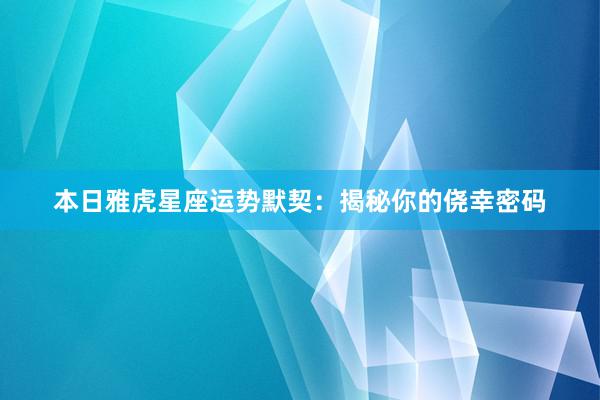 本日雅虎星座运势默契：揭秘你的侥幸密码